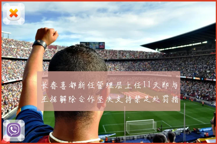 长春喜都新任管理层上任11天即与王栋解除合作坚决支持禁足处罚措施