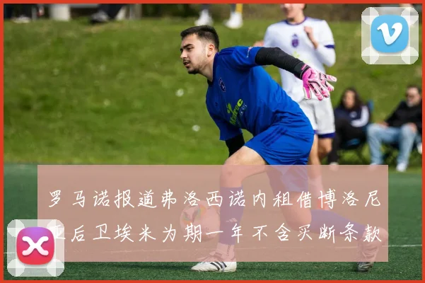 罗马诺报道弗洛西诺内租借博洛尼亚后卫埃米为期一年不含买断条款